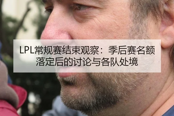 LPL常规赛结束观察：季后赛名额落定后的讨论与各队处境